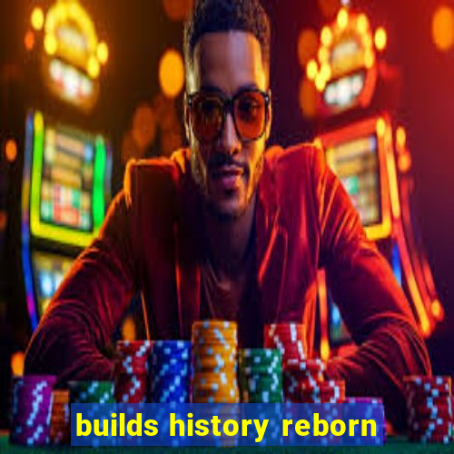 builds history reborn